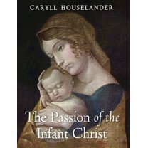 The Passion of the Infant Christ, (Hardcover)