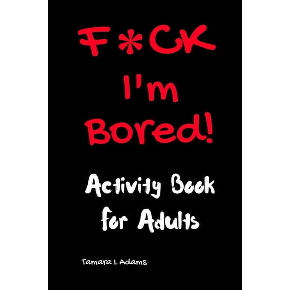 F*ck I'm Bored! Activity Book for Adults