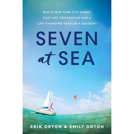 Seven at Sea : Why a New York City Family Cast Off Convention for a Life-Changing Year on a