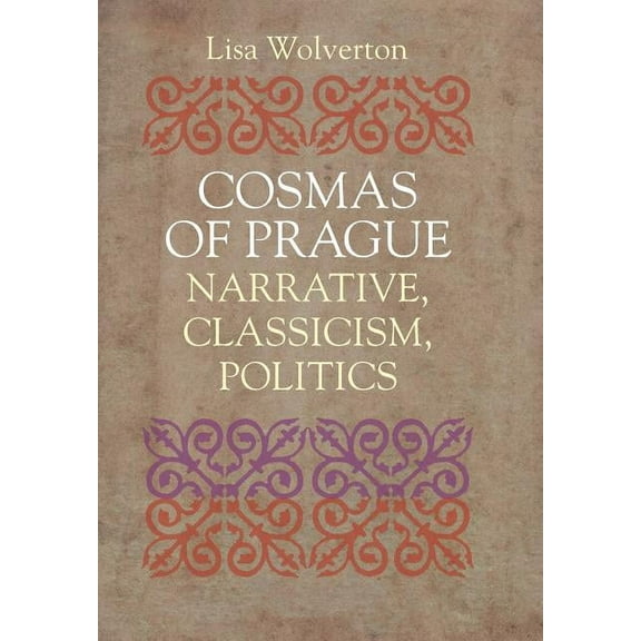 Cosmas of Prague : Narrative, Classicism, Politics (Hardcover)