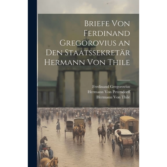Briefe Von Ferdinand Gregorovius an Den Staatssekretär Hermann Von Thile (Paperback)