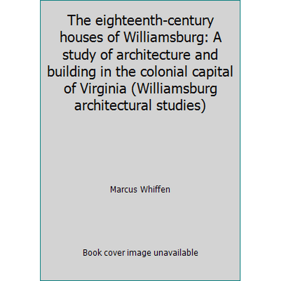Pre-Owned The eighteenth-century houses of Williamsburg: A study of architecture and building in the colonial capital of Virginia (Williamsburg architectural s... (Hardcover) 0910412057 9780910412056