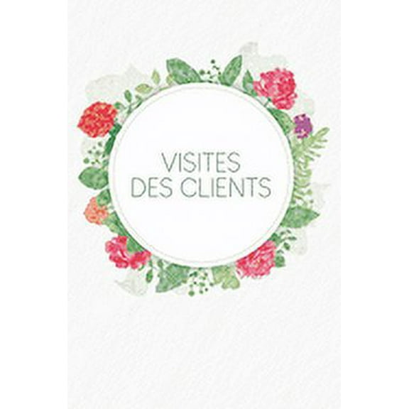 Visites des clients: Carnet à compléter pour l'enregistrement des conversations avec les (nouveaux) clients - Design: Aquarelle Fleurs (Paperback)
