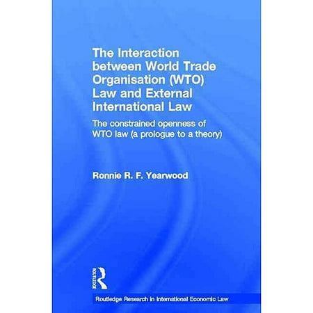 The Interaction Between World Trade Organisation (WTO) Law and External International Law: The Constrained Openness of WTO Law (a Prologue to a Theory