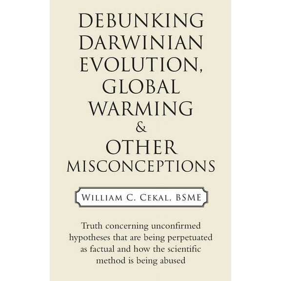 Debunking Darwinian Evolution, Global Warming & Other Misconceptions (Paperback)