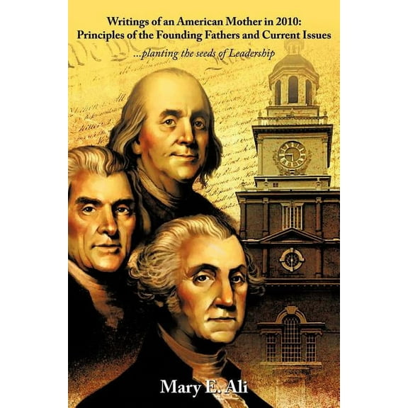 Writings of an American Mother in 2010 : Principles of the Founding Fathers and Current Issues: ...planting the seeds of Leadership (Paperback)