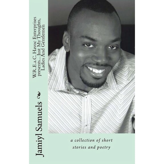 WREaC Havoc Enterprises presents... Just My Thoughts, Ladies And Gentlemen : a collection of short stories and poetry (Paperback)