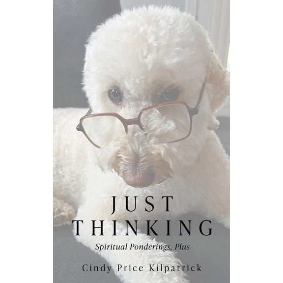 Just Thinking: Spiritual Ponderings, Plus, (Paperback)