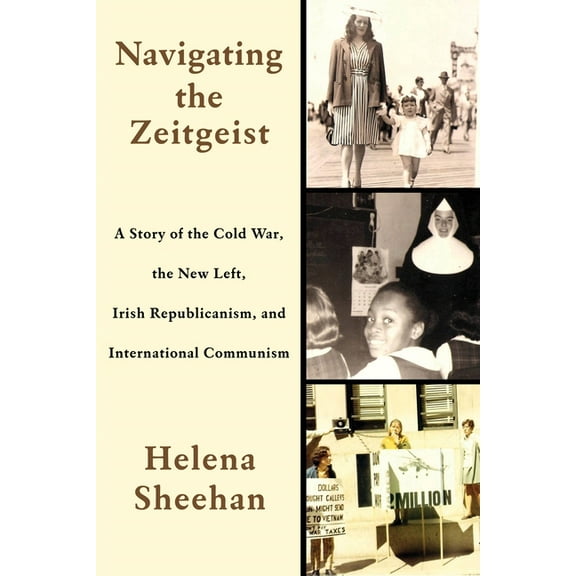 Navigating the Zeitgeist: A Story of the Cold War, the New Left, Irish Republicanism, and International Communism (Paperback)
