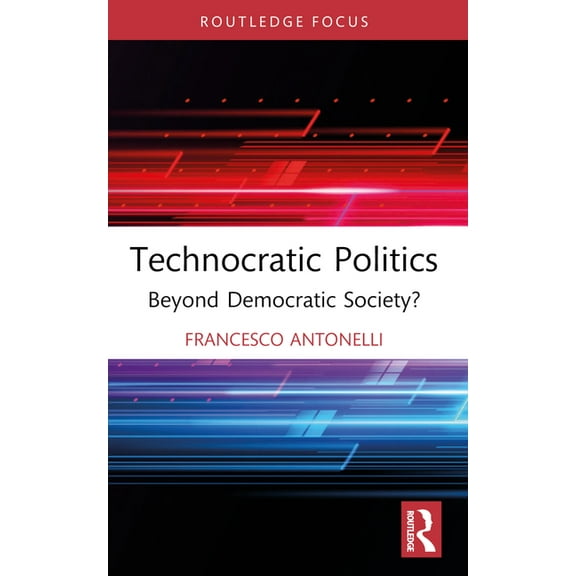 Routledge Studies in Political Sociology Technocratic Politics: Beyond Democratic Society?, (Paperback)