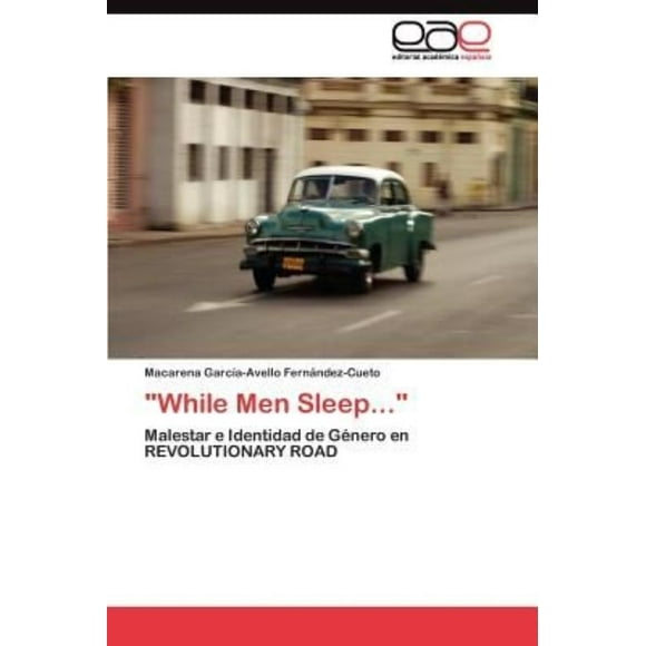 "While Men Sleep...": Malestar e Identidad de Genero en REVOLUTIONARY ROAD (Spanish Edition)