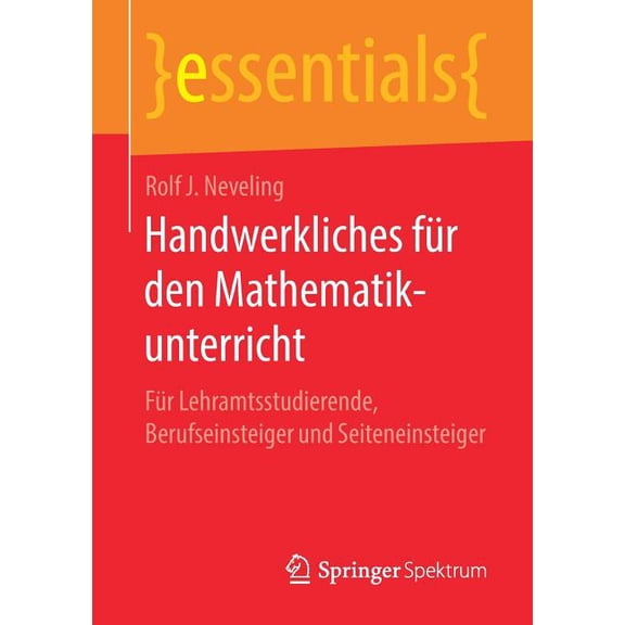 Essentials Handwerkliches FÃ¼r Den Mathematikunterricht: FÃ¼r Lehramtsstudierende, Berufseinsteiger Und Seiteneinsteiger, (Paperback)