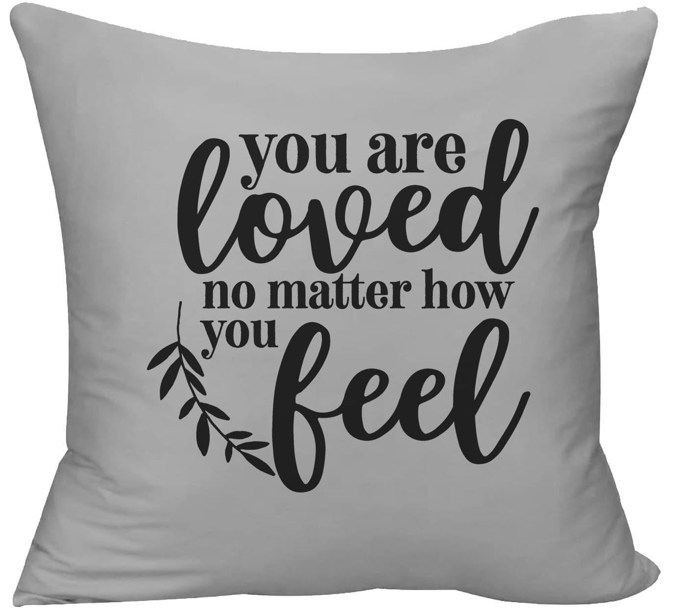 You Are Loved No Matter How You Feel Friends Love Positive Decorative Throw Pillow cover 18 x 18 Pillow Grey Funny Gift