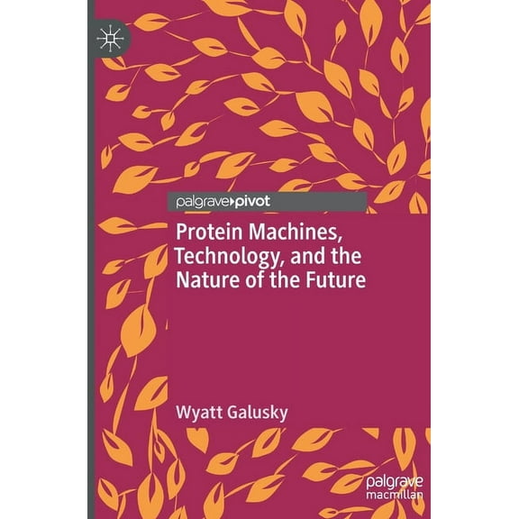 Protein Machines, Technology, and the Nature of the Future, (Hardcover)