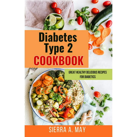 Diabetes Type 2 Cookbook - Great Healthy Delicious Recipes For Diabetics -