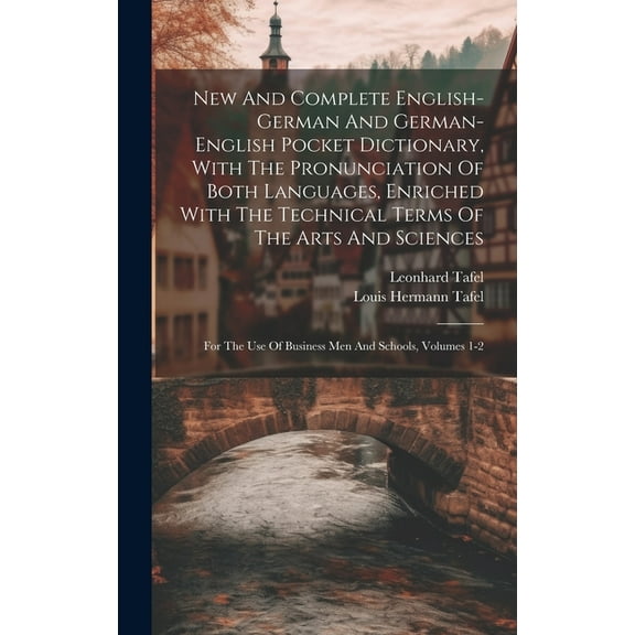 New And Complete English-german And German-english Pocket Dictionary, With The Pronunciation Of Both Languages, Enriched With The Technical Terms Of The Arts And Sciences: For The Use Of Business Men