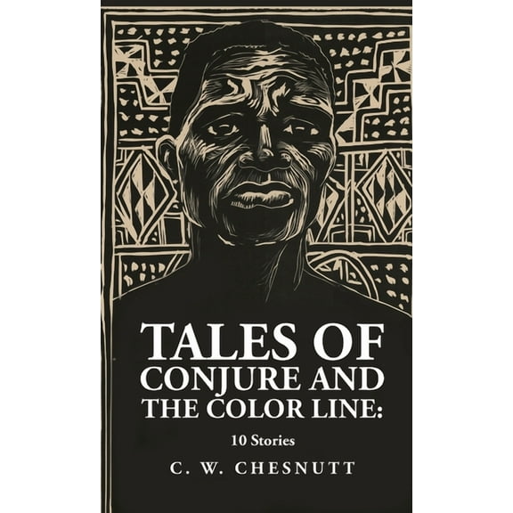 Tales of Conjure and The Color Line : 10 Stories: 10 Stories By: Charles Waddell Chesnutt (Hardcover)