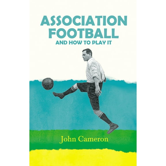 Association Football: And How to Play It, (Paperback)