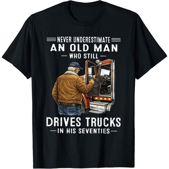 Never Underestimate An Old Man Who Still Drives Trucks T-Shirt All Size S-5Xl