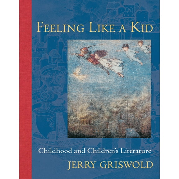 Feeling Like a Kid: Childhood and Children's Literature, (Paperback)