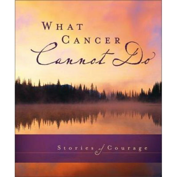 Pre-Owned What Cancer Cannot Do: Stories of Courage (Hardcover) 0310819156 9780310819158