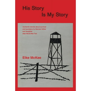 His Story Is My Story: Authentic Stories about Survival and Success of a German Father and Daughter after World War II (Paperback)