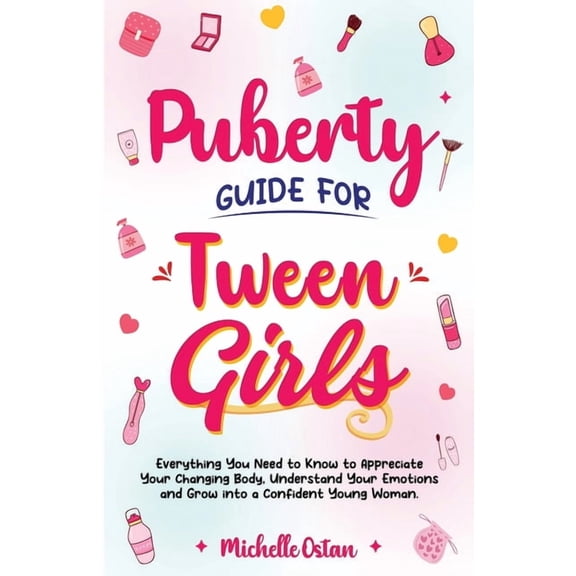 Puberty Guide for Tween Girls: Everything You Need to Know to Appreciate Your Changing Body, Understand Your Emotions an, (Paperback)