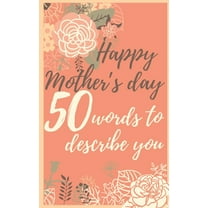 Happy mother's day 50 words to describe you: Perfect gift to customize with your own words - 50 sentences to fill in - Unique gift for mom - order now (Paperback)