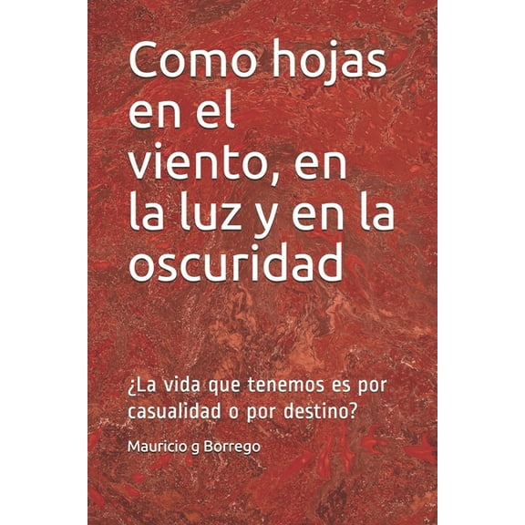Como hojas en el viento, en la luz y en la oscuridad: ¿La vida que tenemos es por casualidad o por destino? (Paperback)