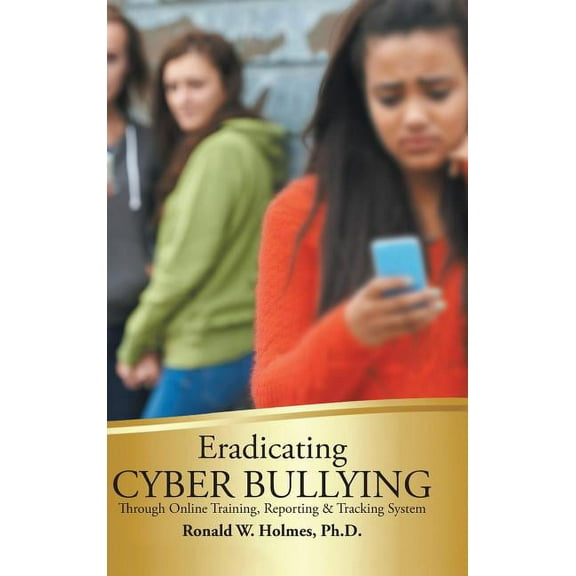 Eradicating Cyber Bullying: Through Online Training, Reporting & Tracking System, (Hardcover)