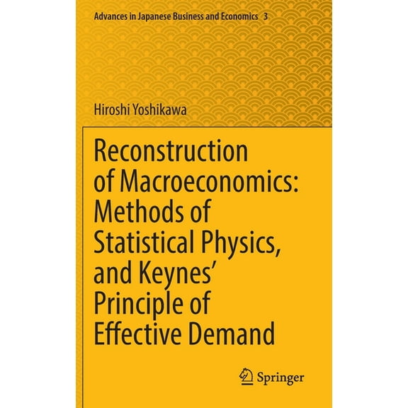 Advances in Japanese Business and Econom Reconstruction of Macroeconomics: Methods of Statistical Physics, and Keynes' Principle of Effective Demand, Book 3, (Hardcover)