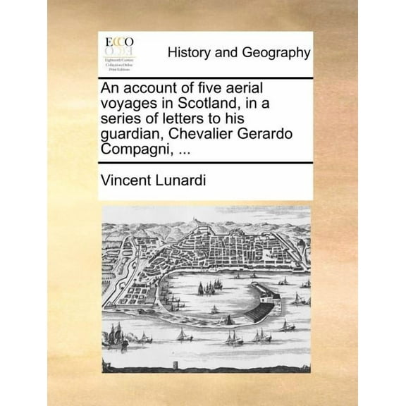 An Account of Five Aerial Voyages in Scotland, in a Series of Letters to His Guardian, Chevalier Gerardo Compagni, ... (Paperback)