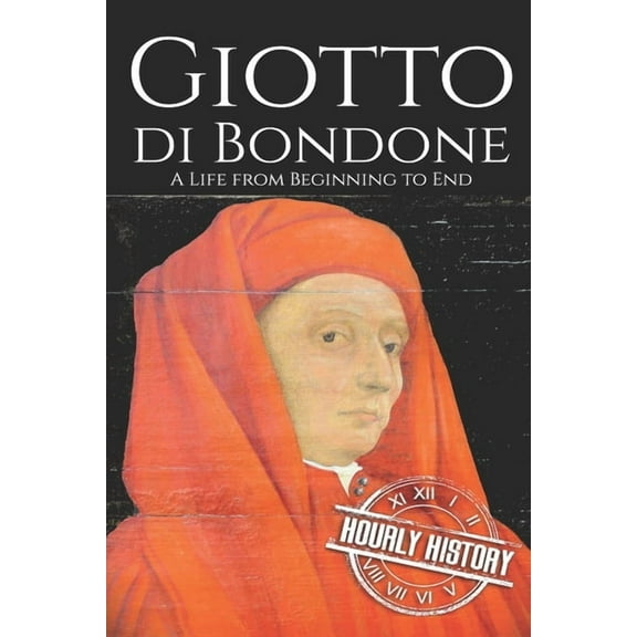 Giotto di Bondone: A Life from Beginning to End (Paperback) by Hourly History