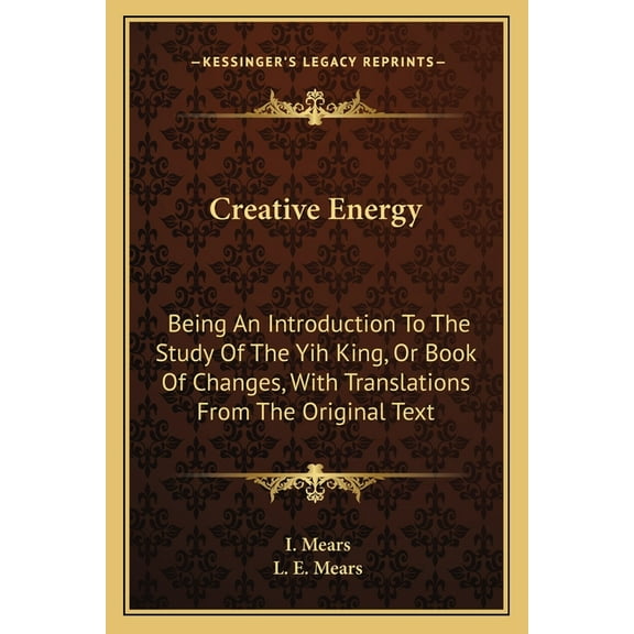 Creative Energy: Being An Introduction To The Study Of The Yih King, Or Book Of Changes, With Translations From The Orig, (Paperback)