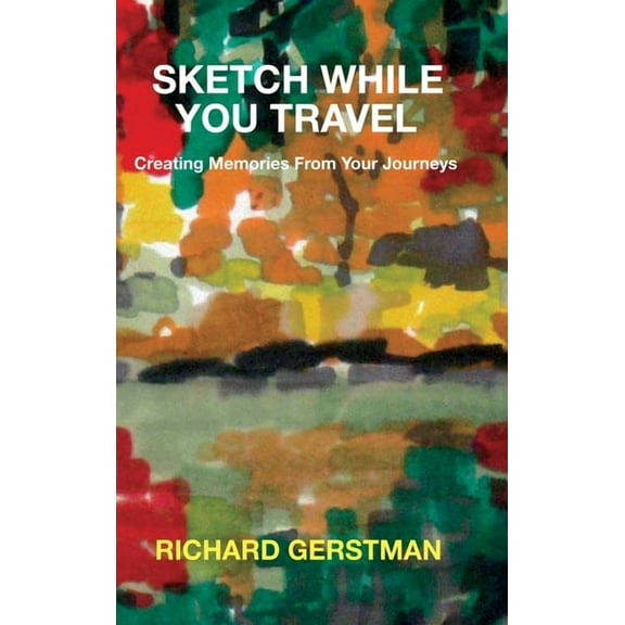 Sketch While You Travel: Creating Memories From Your Journeys, (Hardcover)