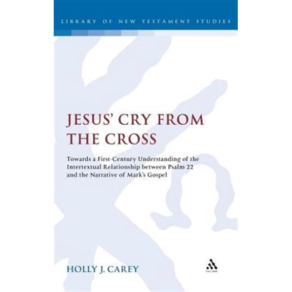 Pre-Owned Library of New Testament Studies Jesus' Cry from the Cross: Towards a First-Century Understanding of the Intertextual Relationship Between Psalm 22 and t, Book 398, (Hardcover)