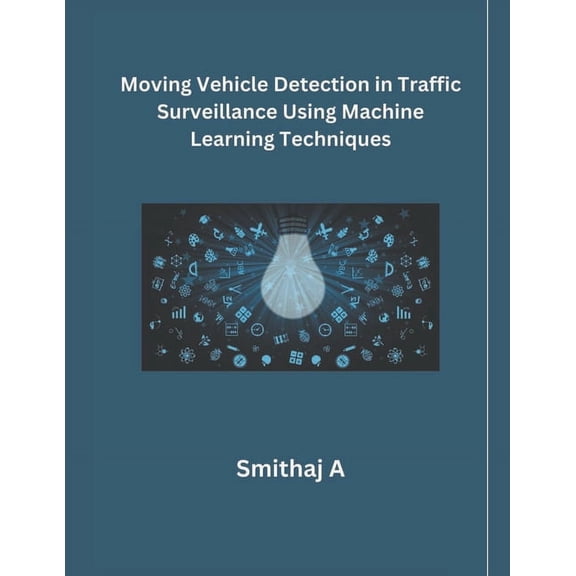 Moving Vehicle Detection in Traffic Surveillance Using MaMoving Vehicle Detection in Traffic Surveillance Using Machine Learning Techniqueschine Learning Techniques (Paperback)