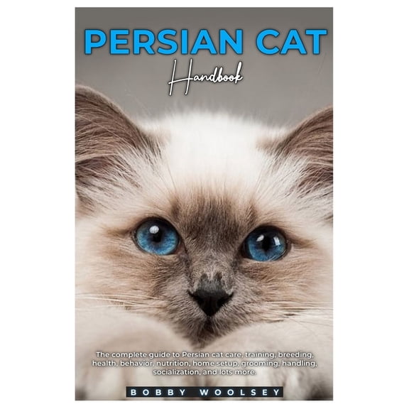 Persian Cat Handbook: The complete guide to Persian cat care, training, breeding, health, behavior, nutrition, home setu, (Paperback)