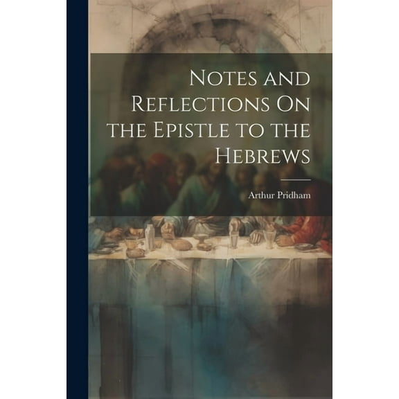 Notes and Reflections On the Epistle to the Hebrews (Paperback)