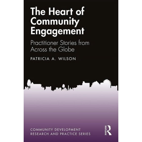 Community Development Research and Pract The Heart of Community Engagement: Practitioner Stories from Across the Globe, (Hardcover)