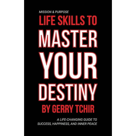 Life Skills to Master Your Destiny: A Life-Changing Guide to Success, Happiness, and Inner Peace, (Paperback)