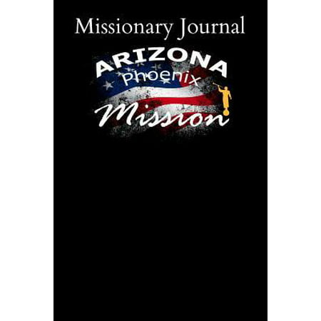 Missionary Journal Arizona Phoenix Mission : Mormon missionary journal to remember their LDS mission experiences while serving in the Phoenix Arizona