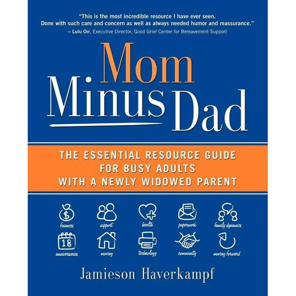Mom Minus Dad : The Essential Resource Guide for Busy Adults With a Newly Widowed Parent