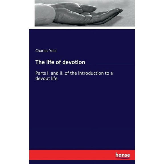 The life of devotion: Parts I. and II. of the introduction to a devout life, (Paperback)