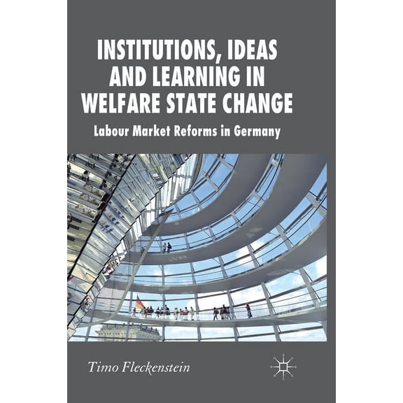 New Perspectives in German Political Stu Institutions, Ideas and Learning in Welfare State Change: Labour Market Reforms in Germany, (Paperback)