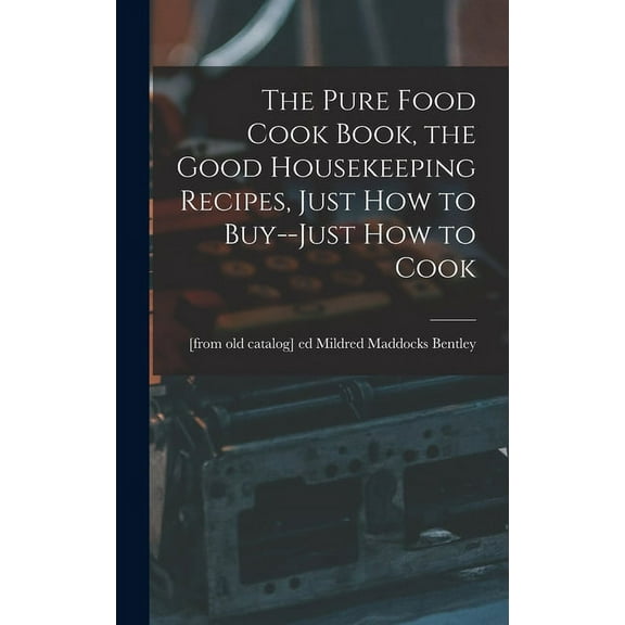 The Pure Food Cook Book, the Good Housekeeping Recipes, Just how to Buy--just how to Cook (Hardcover)
