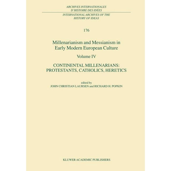 International Archives of the History of Millenarianism and Messianism in Early Modern European Culture Volume IV: Continental Millenarians: Protestants, Catholi, Book 176, (Hardcover)