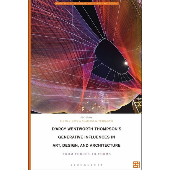 Biotechne: Interthinking Art, Science and Design: D'Arcy Wentworth Thompson's Generative Influences in Art, Design, and Architecture: From Forces to Forms (Paperback)