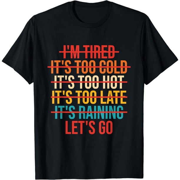 Im Tired Its Too Cold Lets Go Desigm playera