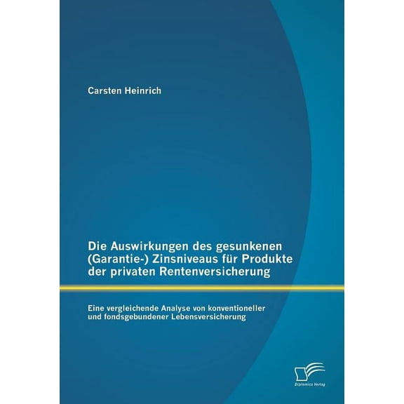 Die Auswirkungen Des Gesunkenen (Garantie-) Zinsniveaus Fur Produkte Der Privaten Rentenversicherung: Eine Vergleichende Analyse Von Konventioneller U